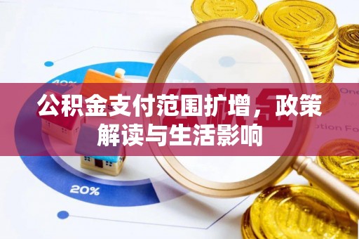 清徐公积金支付范围扩增，政策解读与生活影响