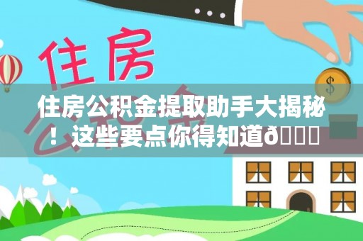 清徐住房公积金提取助手大揭秘！这些要点你得知道😎