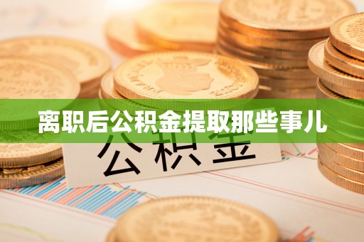 清徐离职后公积金提取那些事儿