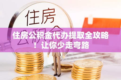 清徐住房公积金代办提取全攻略！让你少走弯路