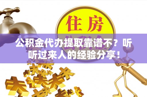清徐公积金代办提取靠谱不？听听过来人的经验分享！