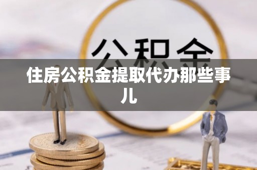 清徐住房公积金提取代办那些事儿