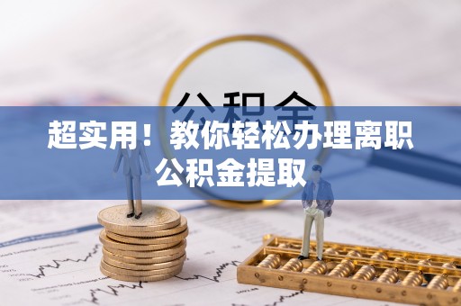 清徐超实用！教你轻松办理离职公积金提取