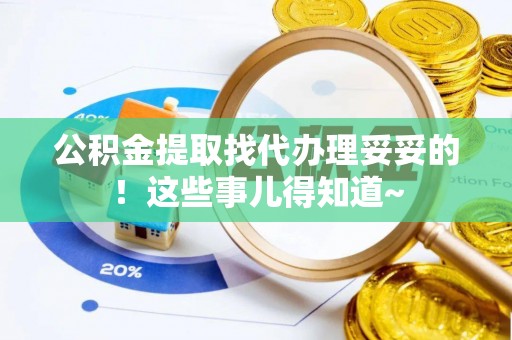 清徐公积金提取找代办理妥妥的！这些事儿得知道~