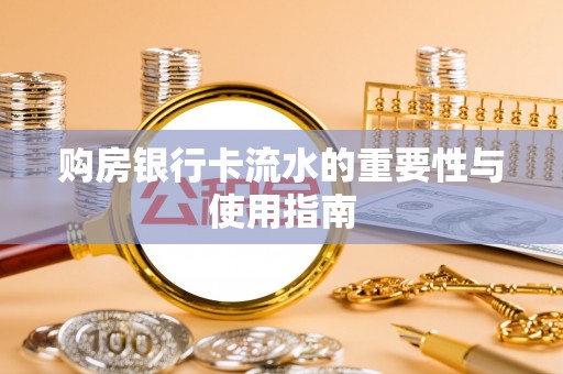 清徐购房银行卡流水的重要性与使用指南
