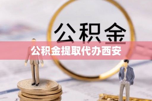 清徐公积金提取代办西安