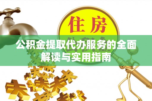 清徐公积金提取代办服务的全面解读与实用指南