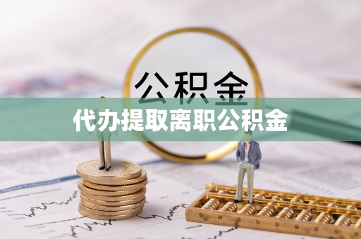 清徐代办提取离职公积金